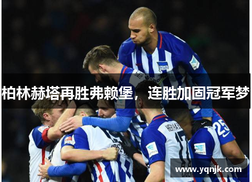柏林赫塔再胜弗赖堡，连胜加固冠军梦
